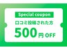 【500OFF】口コミ投稿いただいた方限定！