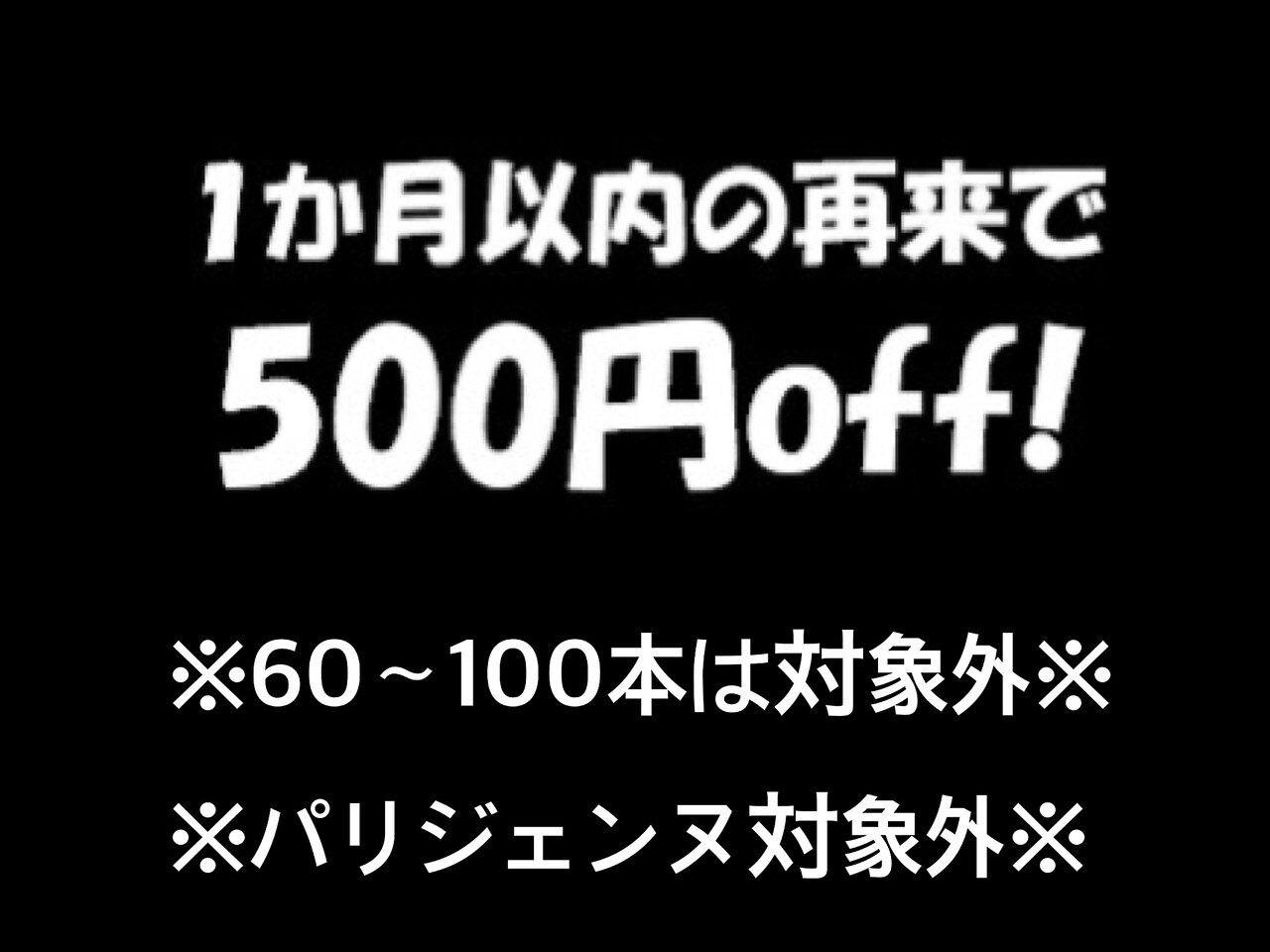 1か月以内の再来の方は通常価格から500円オフ！※60〜100本は対象外※