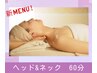 《頭痛や頭のコリ・首筋の張りを解消》ヘッド＆ネック 60分　（通常6,600円）