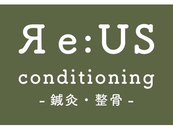 リアスコンディショニング(Яe:US conditioning)/