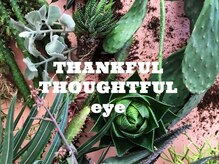 サンクフル ソウトフル アイ(THANKFUL THOUGHTFUL eye)