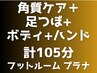 【堪能】角質40分+足つぼ30分+ボディ20分+ハンド15分★計105分*足湯つき
