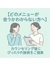 【どのメニューが合うか分からない方へ】★カウンセリングでご提案→施術