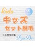 【小学生割】キッズ人気上昇中！！脚＆腕ワキ脱毛　¥12,000