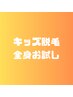 【キッズ（12歳まで）】別格の効果全身脱毛　お試し価格