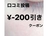 【口コミ投稿クーポン☆】 ご来店時¥-200引き