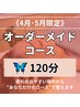 【4.5月限定】オーダーメイドコース120分