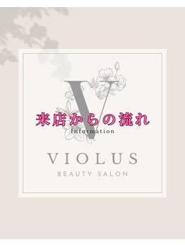ビオラス(VIOLUS)/☆来店からの流れ☆