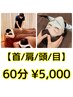 【首/肩/頭/目♪】 60分￥5,000 【お身体の癒し＋ヘッド】