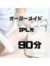 【オーダーメイド光脱毛　90分コース】最新IPL光脱毛　¥16,500