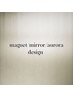 ..magnet/mirror/aurora design..