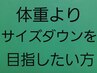 体重よりもサイスダウンしたい方へ★カウンセリング★