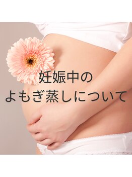 ヨモギー 恵比寿本店(YOMOGii)/妊娠中のよもぎ蒸しについて
