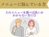 【メニューに悩んでいる方】どのメニューが自分に合うのか迷われた方に♪