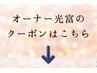 こちらから下はオーナー光富のクーポンのご紹介です※このクーポンは選択不可