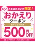 【45日以上ご来店のない方限定 全メニュー500円OFF】おかえりクーポン♪