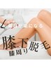 サンキューシリーズ【脱毛】もう剃らないで！！膝下＆膝回り脱毛¥3900