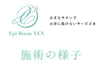 エピルーム ゼクス(Epi Room XEX)/■施術の様子■