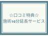 ☆口コミをご投稿いただける方限定でご来店当日さらに10分延長サービス☆
