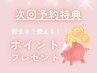 【次回予約制度】次回予約でポイ活してお得に特典GET☆☆指名予約がお勧め◎