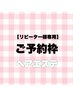 【リピーター様限定予約】ヘアエステメニューご予約はこちら